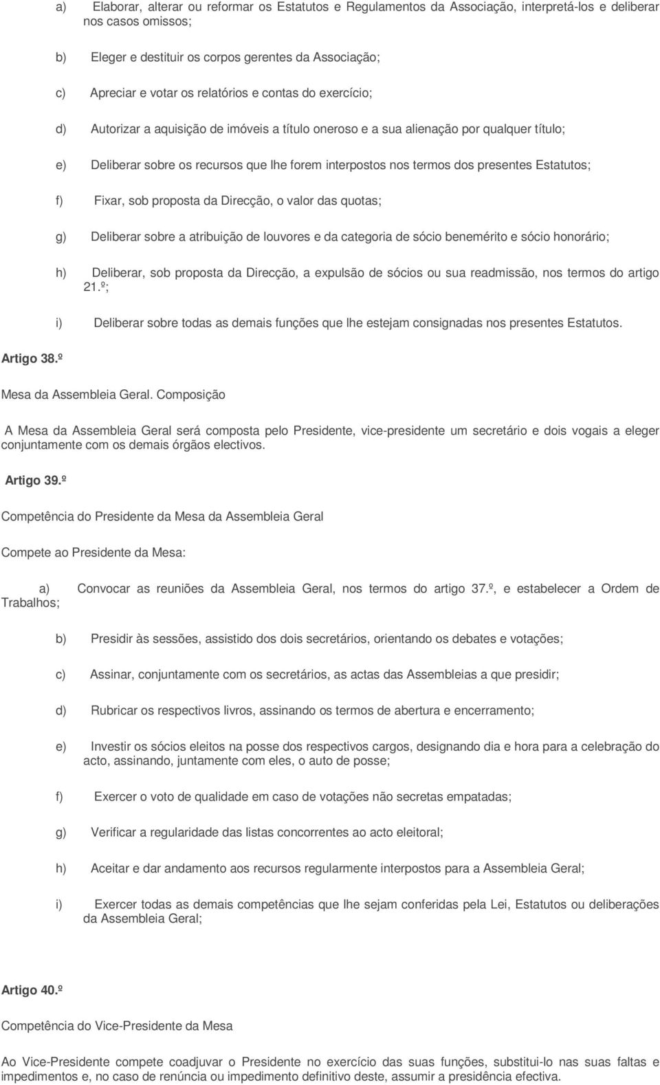 dos presentes Estatutos; f) Fixar, sob proposta da Direcção, o valor das quotas; g) Deliberar sobre a atribuição de louvores e da categoria de sócio benemérito e sócio honorário; h) Deliberar, sob