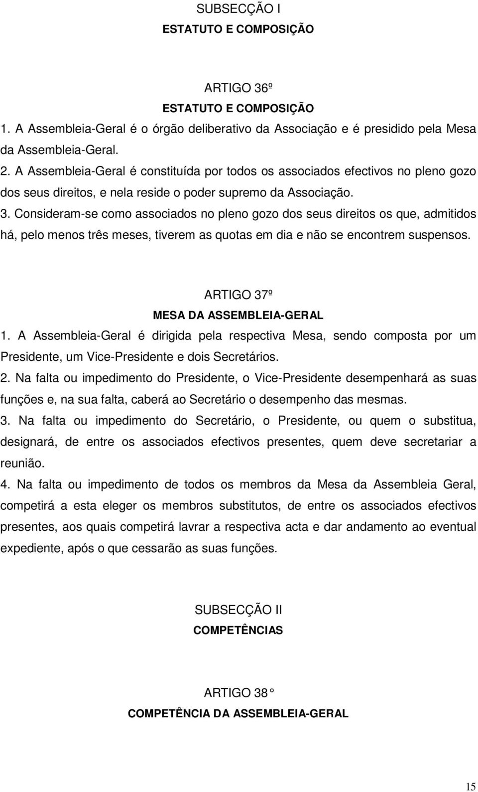 Consideram-se como associados no pleno gozo dos seus direitos os que, admitidos há, pelo menos três meses, tiverem as quotas em dia e não se encontrem suspensos. ARTIGO 37º MESA DA ASSEMBLEIA-GERAL 1.