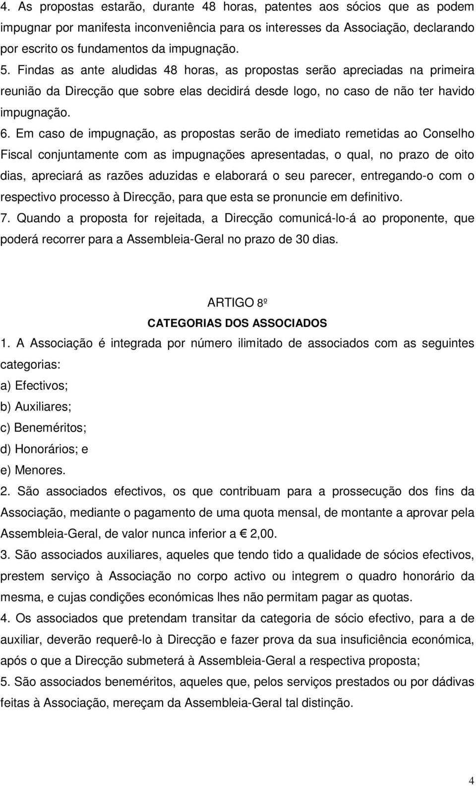 Em caso de impugnação, as propostas serão de imediato remetidas ao Conselho Fiscal conjuntamente com as impugnações apresentadas, o qual, no prazo de oito dias, apreciará as razões aduzidas e