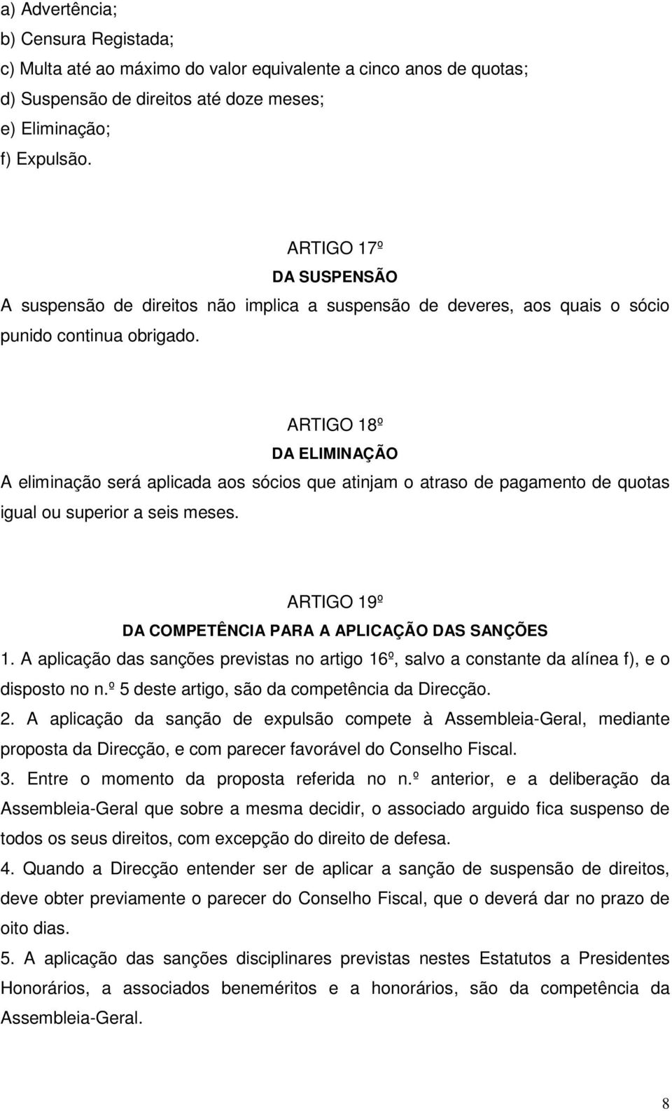 ARTIGO 18º DA ELIMINAÇÃO A eliminação será aplicada aos sócios que atinjam o atraso de pagamento de quotas igual ou superior a seis meses. ARTIGO 19º DA COMPETÊNCIA PARA A APLICAÇÃO DAS SANÇÕES 1.