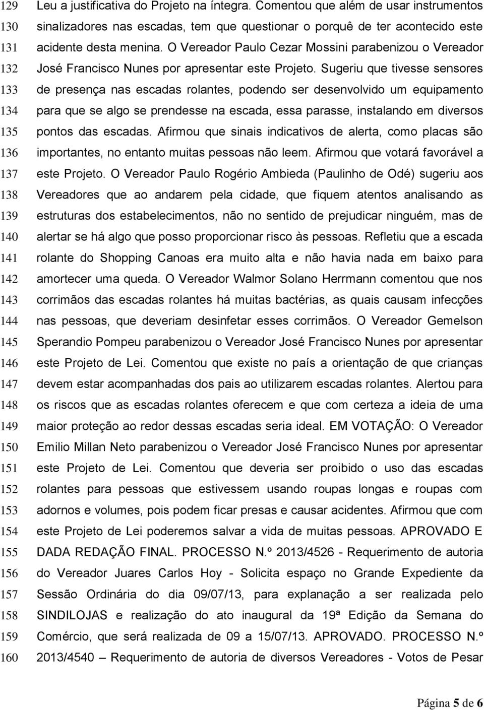 O Vereador Paulo Cezar Mossini parabenizou o Vereador José Francisco Nunes por apresentar este Projeto.