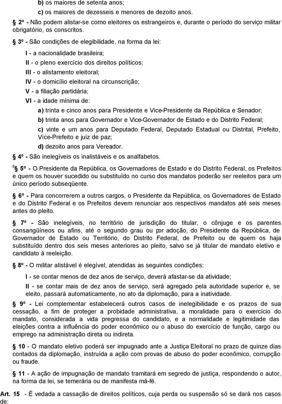 3º - São condições de elegibilidade, na forma da lei: I - a nacionalidade brasileira; II - o pleno exercício dos direitos políticos; III - o alistamento eleitoral; IV - o domicílio eleitoral na