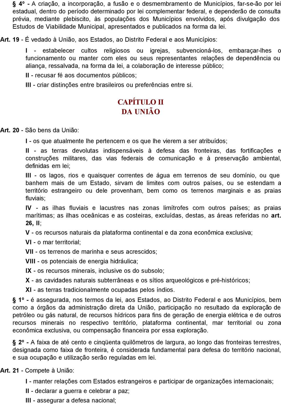 19 - É vedado à União, aos Estados, ao Distrito Federal e aos Municípios: I - estabelecer cultos religiosos ou igrejas, subvencioná-los, embaraçar-lhes o funcionamento ou manter com eles ou seus