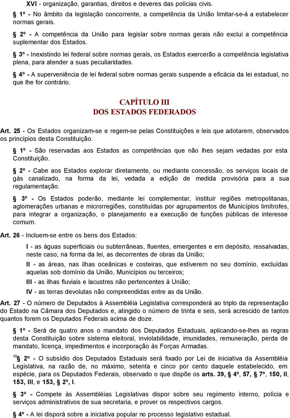 3º - Inexistindo lei federal sobre normas gerais, os Estados exercerão a competência legislativa plena, para atender a suas peculiaridades.