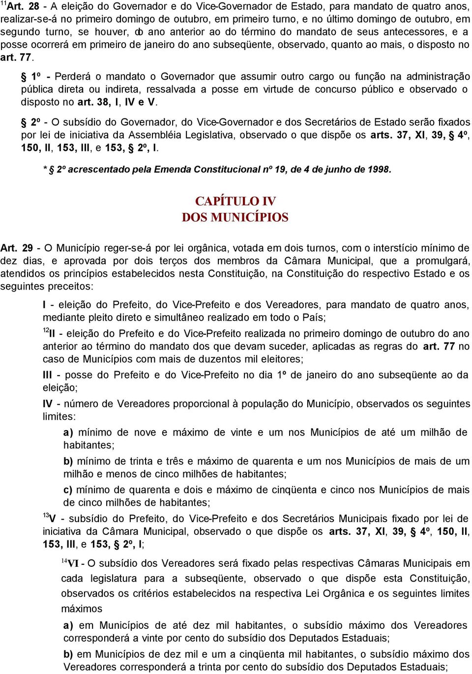 turno, se houver, do ano anterior ao do término do mandato de seus antecessores, e a posse ocorrerá em primeiro de janeiro do ano subseqüente, observado, quanto ao mais, o disposto no art. 77.