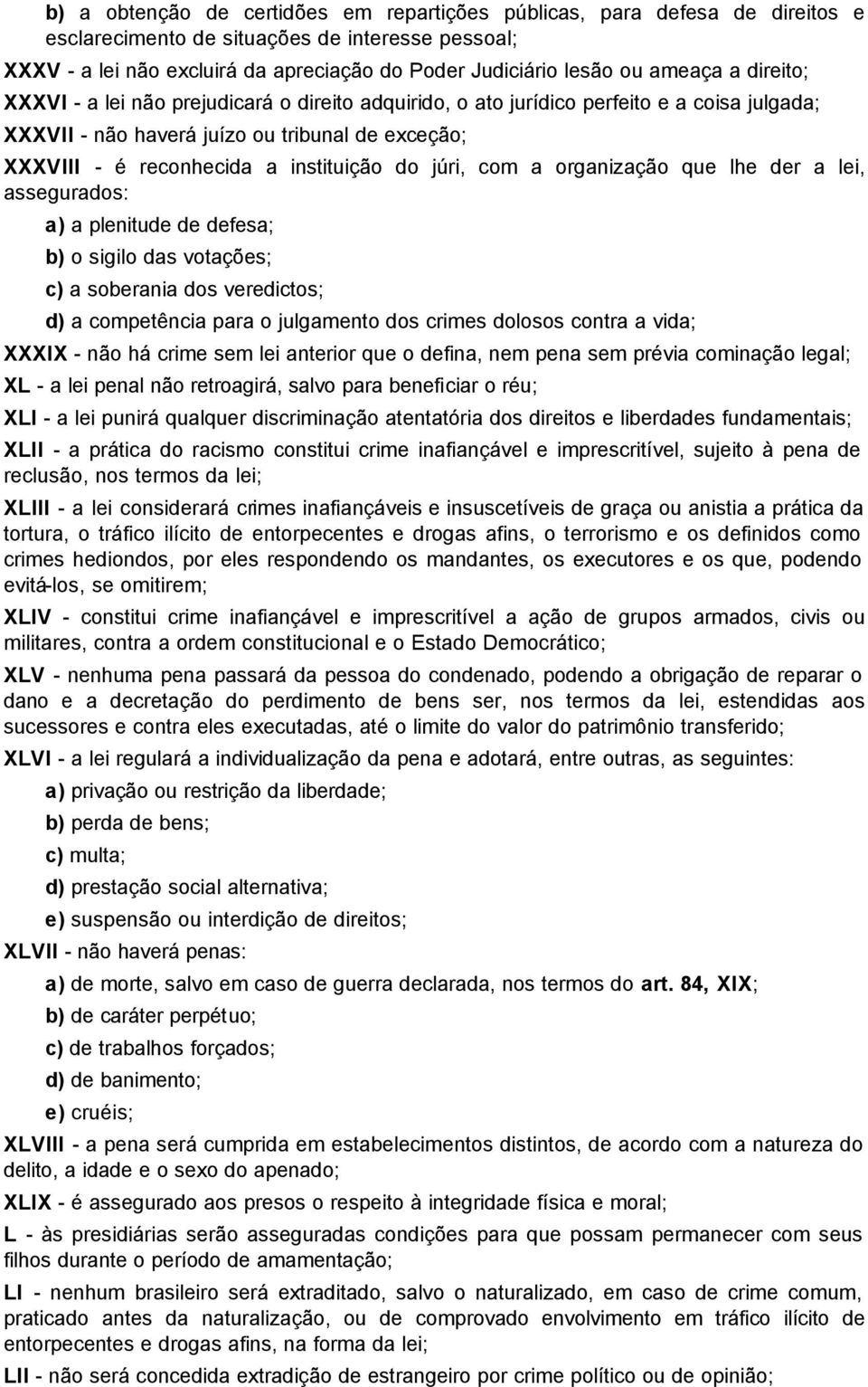 do júri, com a organização que lhe der a lei, assegurados: a) a plenitude de defesa; b) o sigilo das votações; c) a soberania dos veredictos; d) a competência para o julgamento dos crimes dolosos