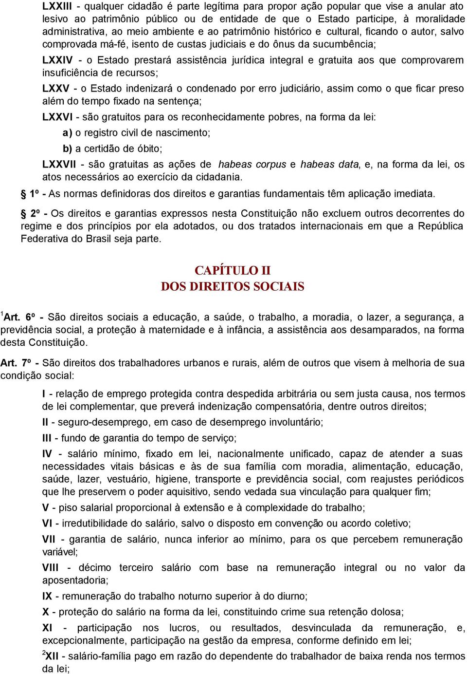 gratuita aos que comprovarem insuficiência de recursos; LXXV - o Estado indenizará o condenado por erro judiciário, assim como o que ficar preso além do tempo fixado na sentença; LXXVI - são