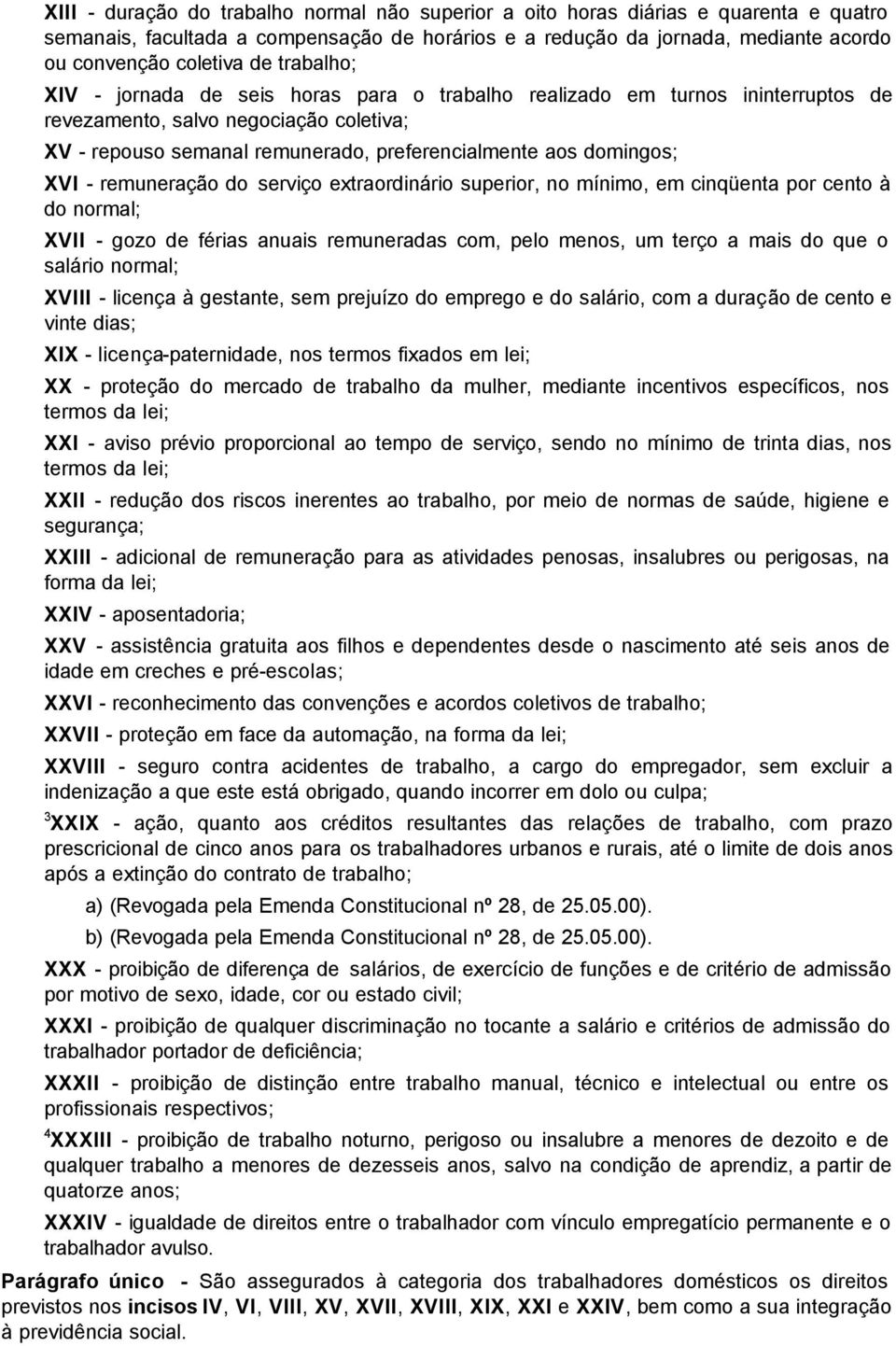 - remuneração do serviço extraordinário superior, no mínimo, em cinqüenta por cento à do normal; XVII - gozo de férias anuais remuneradas com, pelo menos, um terço a mais do que o salário normal;