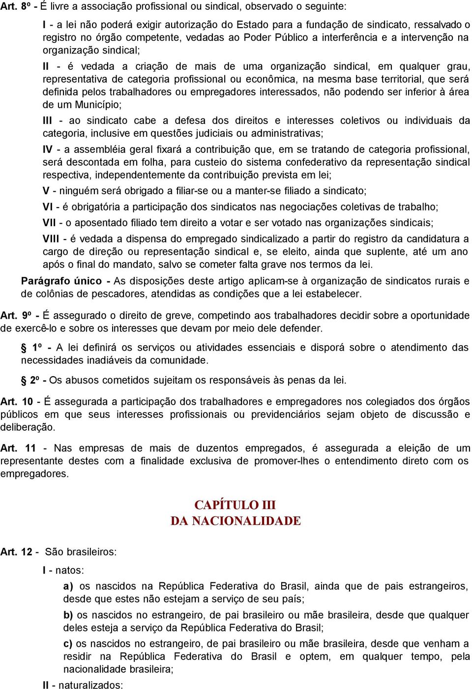 categoria profissional ou econômica, na mesma base territorial, que será definida pelos trabalhadores ou empregadores interessados, não podendo ser inferior à área de um Município; III - ao sindicato