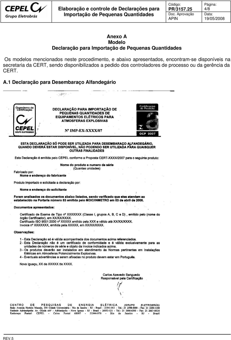 secretaria da CERT, sendo disponibilizados a pedido dos controladores