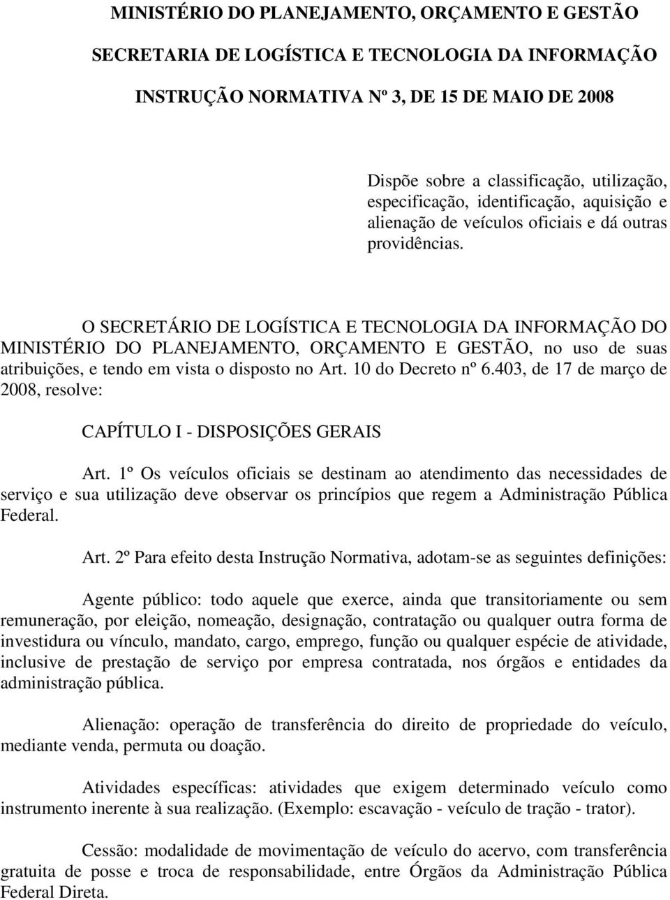 O SECRETÁRIO DE LOGÍSTICA E TECNOLOGIA DA INFORMAÇÃO DO MINISTÉRIO DO PLANEJAMENTO, ORÇAMENTO E GESTÃO, no uso de suas atribuições, e tendo em vista o disposto no Art. 10 do Decreto nº 6.