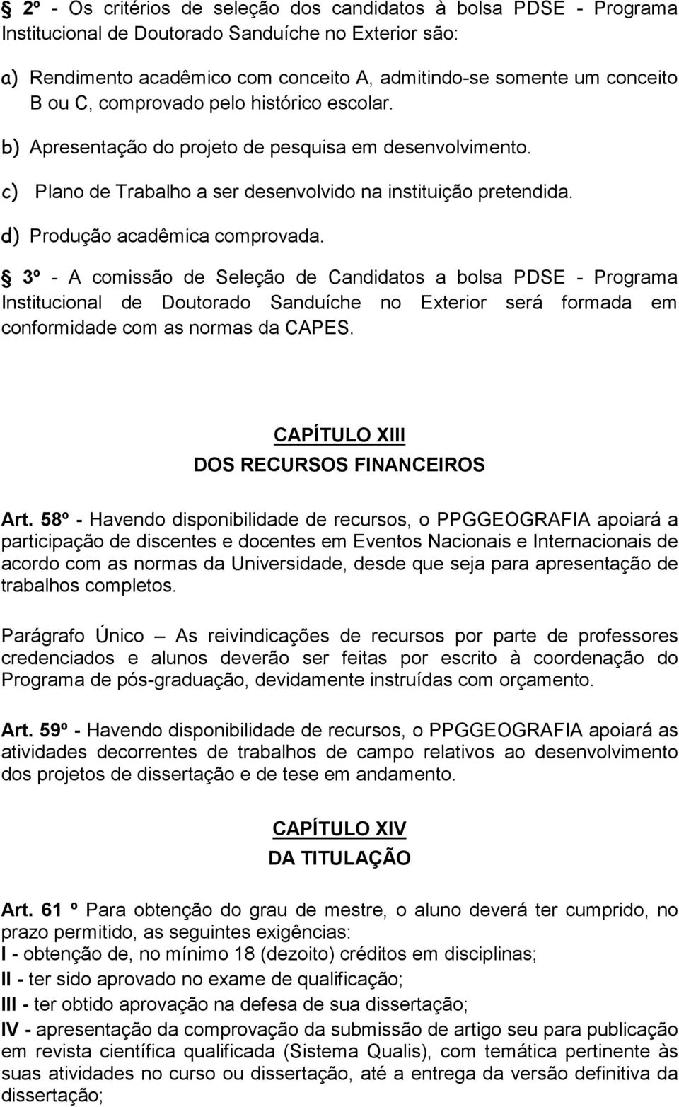 3º - A comissão de Seleção de Candidatos a bolsa PDSE - Programa Institucional de Doutorado Sanduíche no Exterior será formada em conformidade com as normas da CAPES.