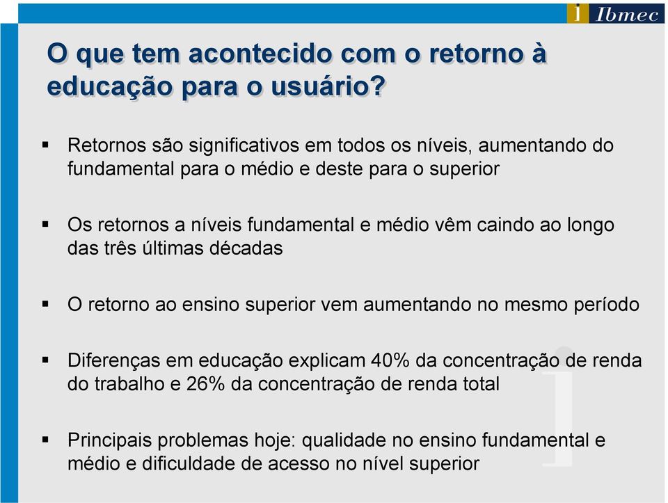 fundamental e médio vêm caindo ao longo das três últimas décadas O retorno ao ensino superior vem aumentando no mesmo período