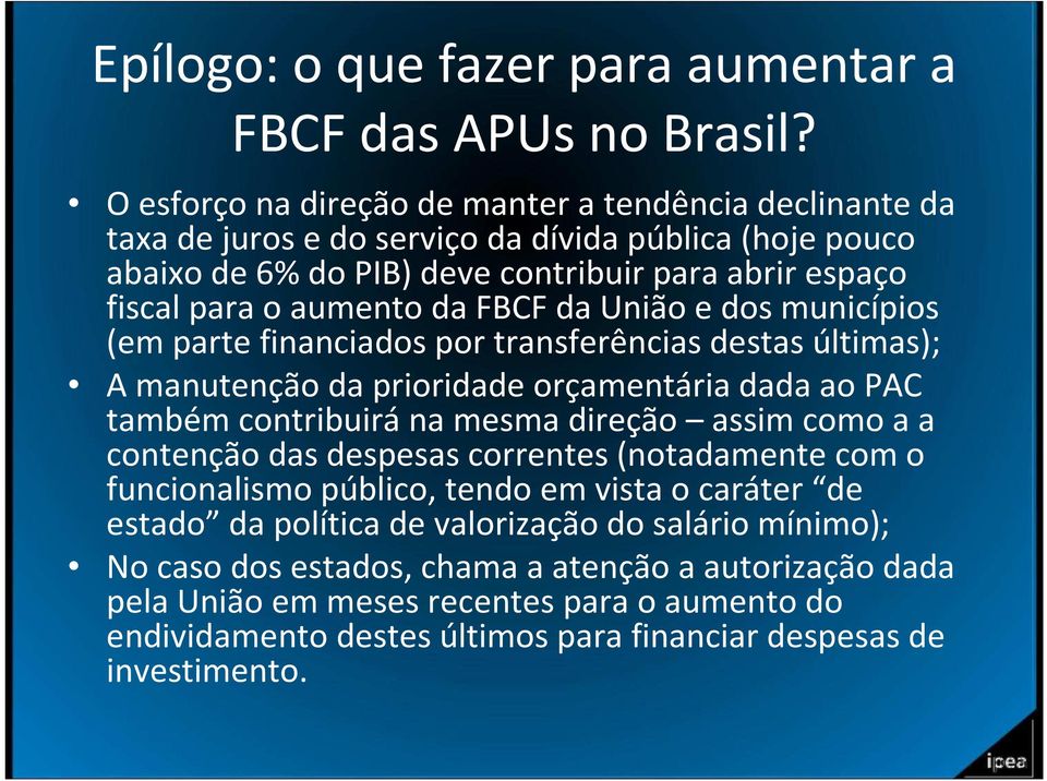 FBCF da União e dos municípios (em parte financiados por transferências destas últimas); A manutenção da prioridade orçamentária dada ao PAC também contribuirána mesma direção assim como a a