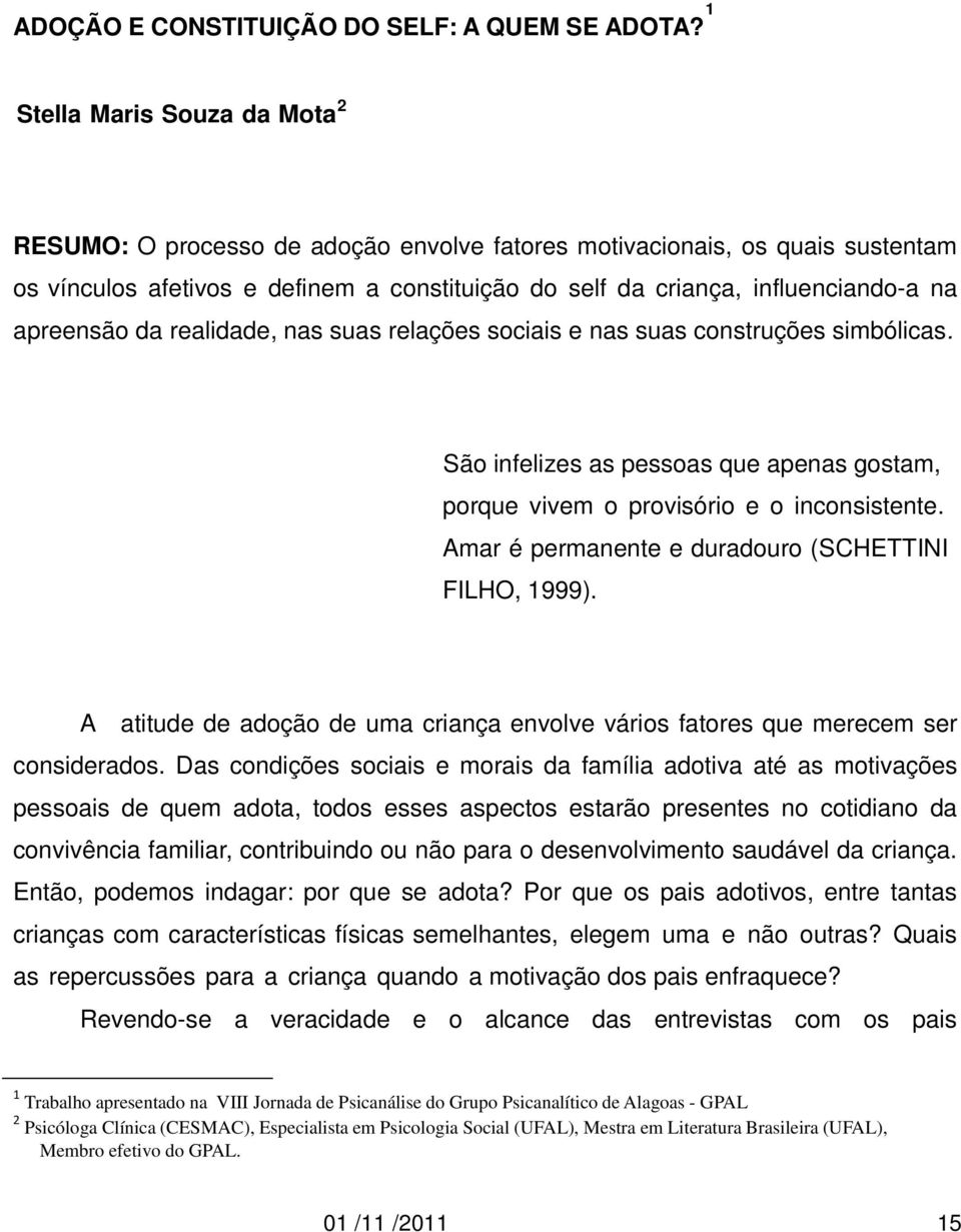 apreensão da realidade, nas suas relações sociais e nas suas construções simbólicas. São infelizes as pessoas que apenas gostam, porque vivem o provisório e o inconsistente.