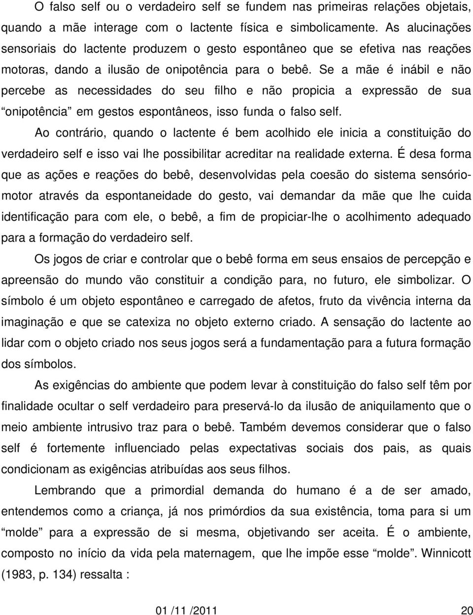 Se a mãe é inábil e não percebe as necessidades do seu filho e não propicia a expressão de sua onipotência em gestos espontâneos, isso funda o falso self.