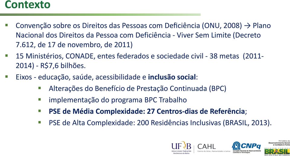 612, de 17 de novembro, de 2011) 15 Ministérios, CONADE, entes federados e sociedade civil - 38 metas (2011-2014) - R$7,6 bilhões.