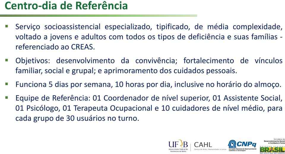 Objetivos: desenvolvimento da convivência; fortalecimento de vínculos familiar, social e grupal; e aprimoramento dos cuidados pessoais.