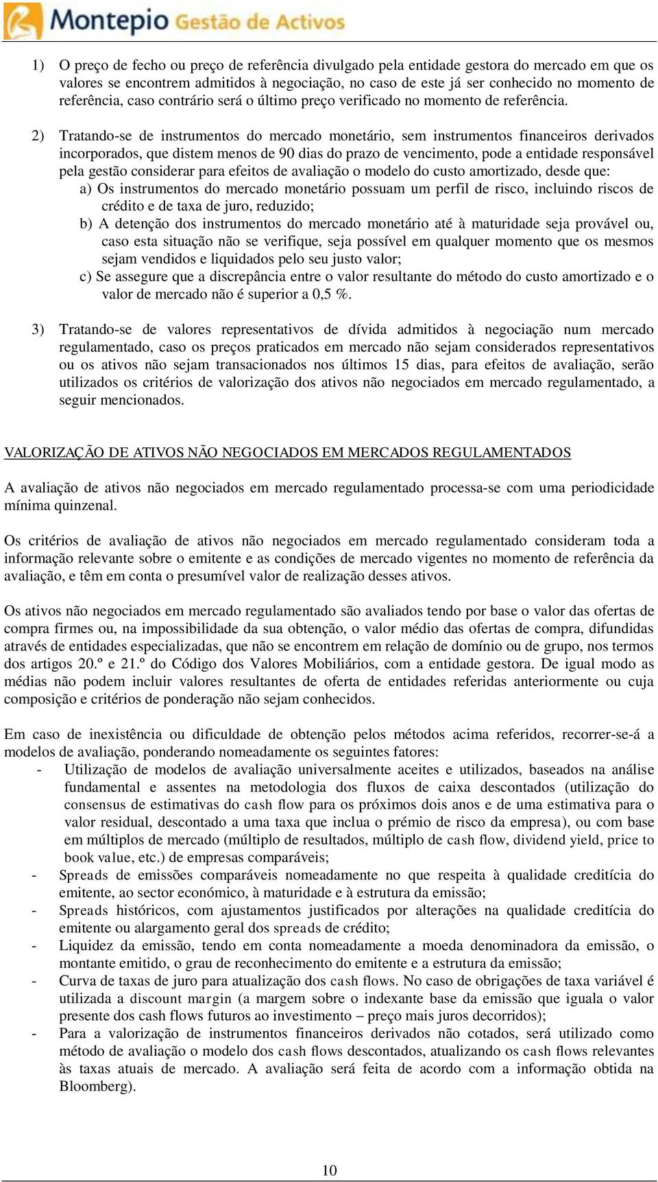 2) Tratando-se de instrumentos do mercado monetário, sem instrumentos financeiros derivados incorporados, que distem menos de 90 dias do prazo de vencimento, pode a entidade responsável pela gestão