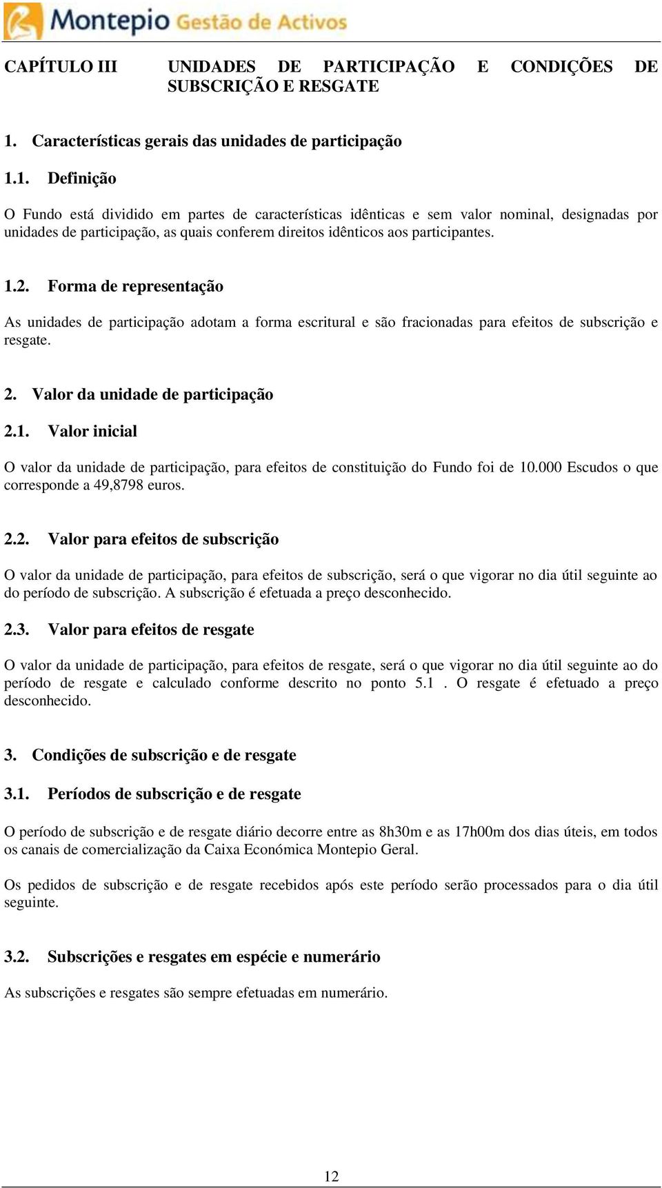 1. Definição O Fundo está dividido em partes de características idênticas e sem valor nominal, designadas por unidades de participação, as quais conferem direitos idênticos aos participantes. 1.2.