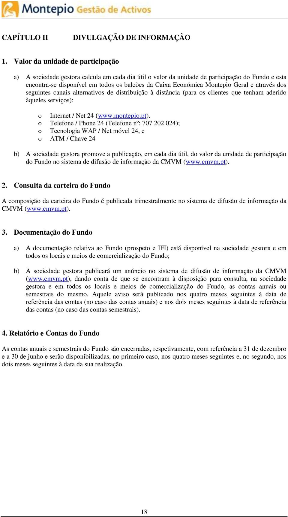 Montepio Geral e através dos seguintes canais alternativos de distribuição à distância (para os clientes que tenham aderido àqueles serviços): o Internet / Net 24 (www.montepio.pt).