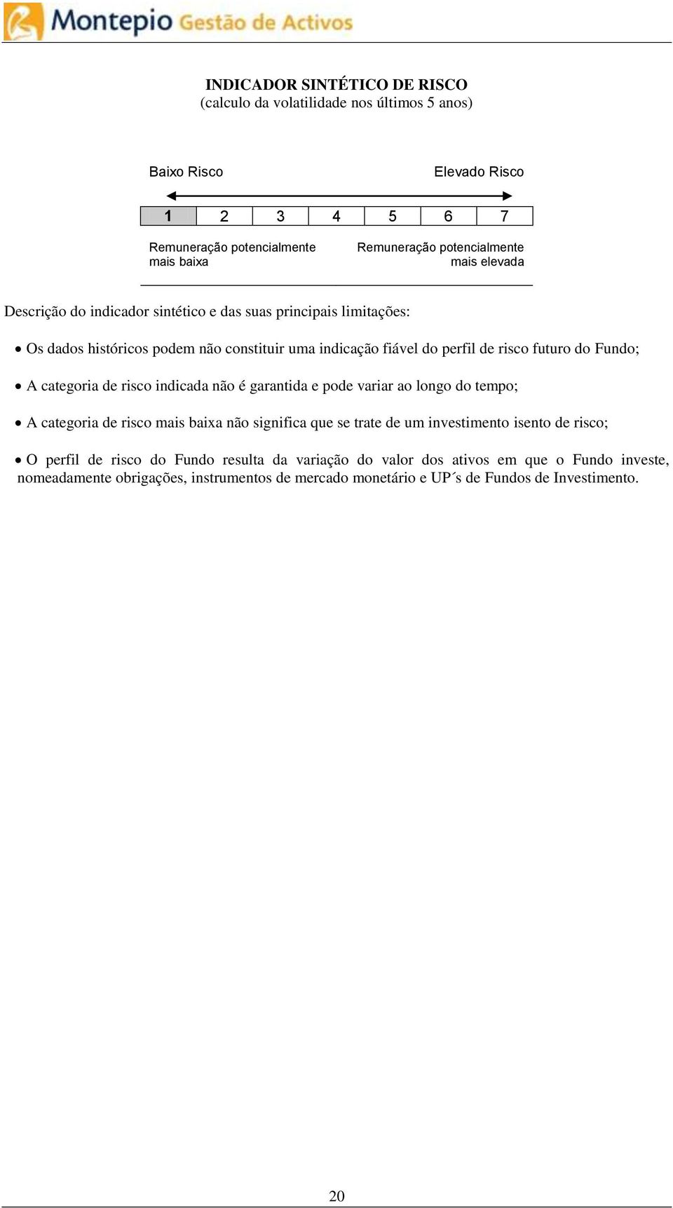 categoria de risco indicada não é garantida e pode variar ao longo do tempo; A categoria de risco mais baixa não significa que se trate de um investimento isento de risco; O