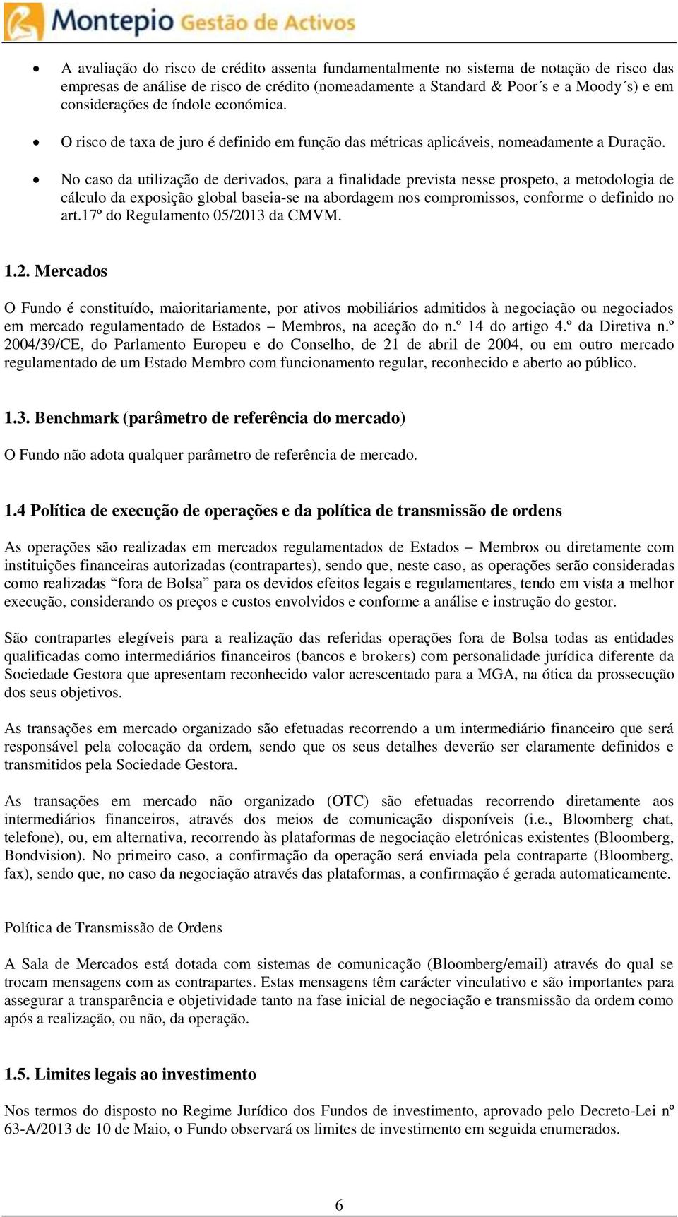 No caso da utilização de derivados, para a finalidade prevista nesse prospeto, a metodologia de cálculo da exposição global baseia-se na abordagem nos compromissos, conforme o definido no art.