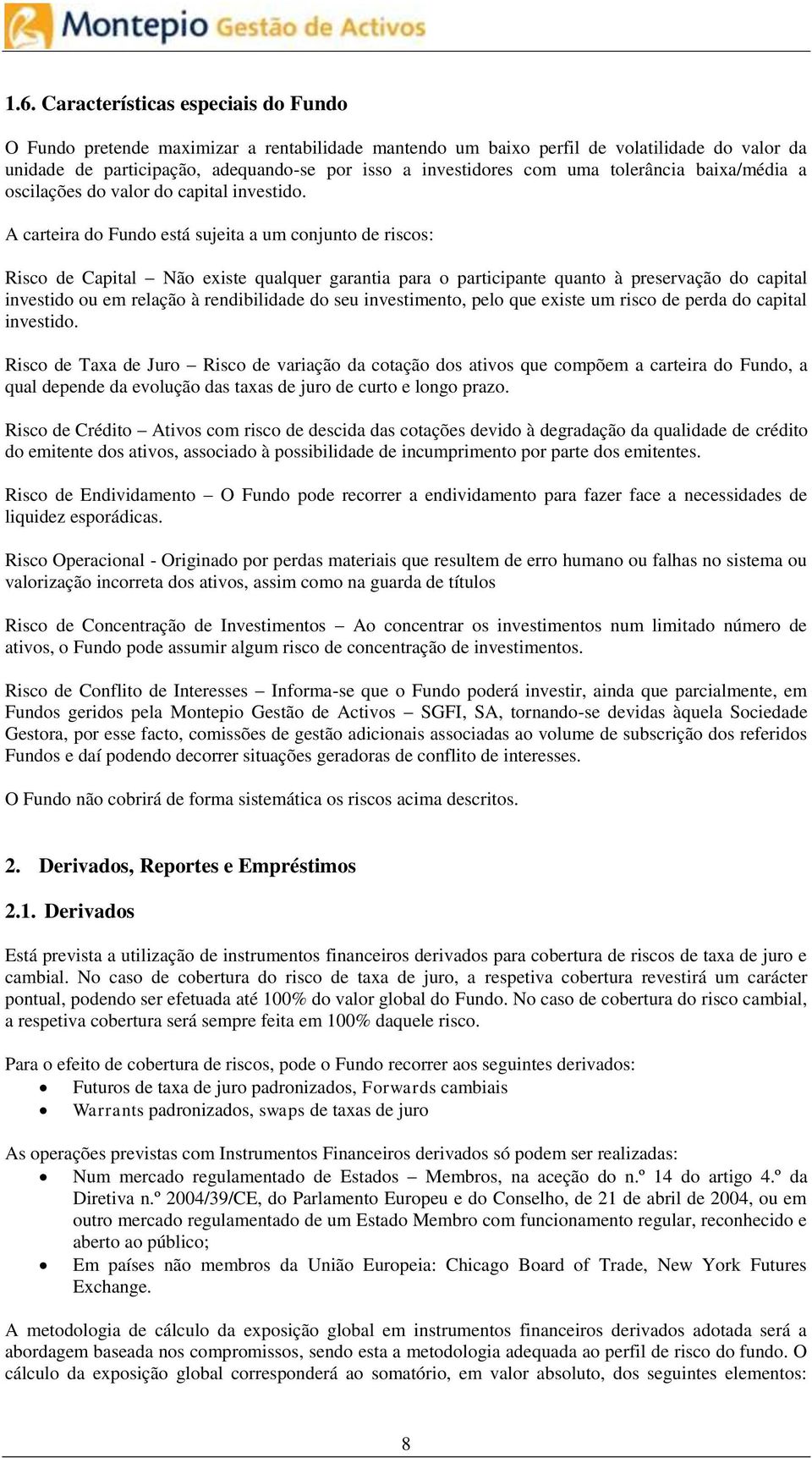 A carteira do Fundo está sujeita a um conjunto de riscos: Risco de Capital Não existe qualquer garantia para o participante quanto à preservação do capital investido ou em relação à rendibilidade do