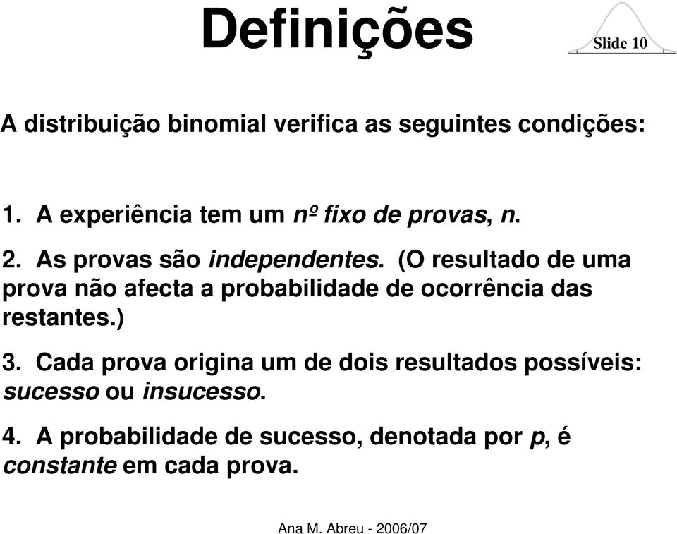 (O resultado de uma prova não afecta a probabilidade de ocorrência das restantes.) 3.