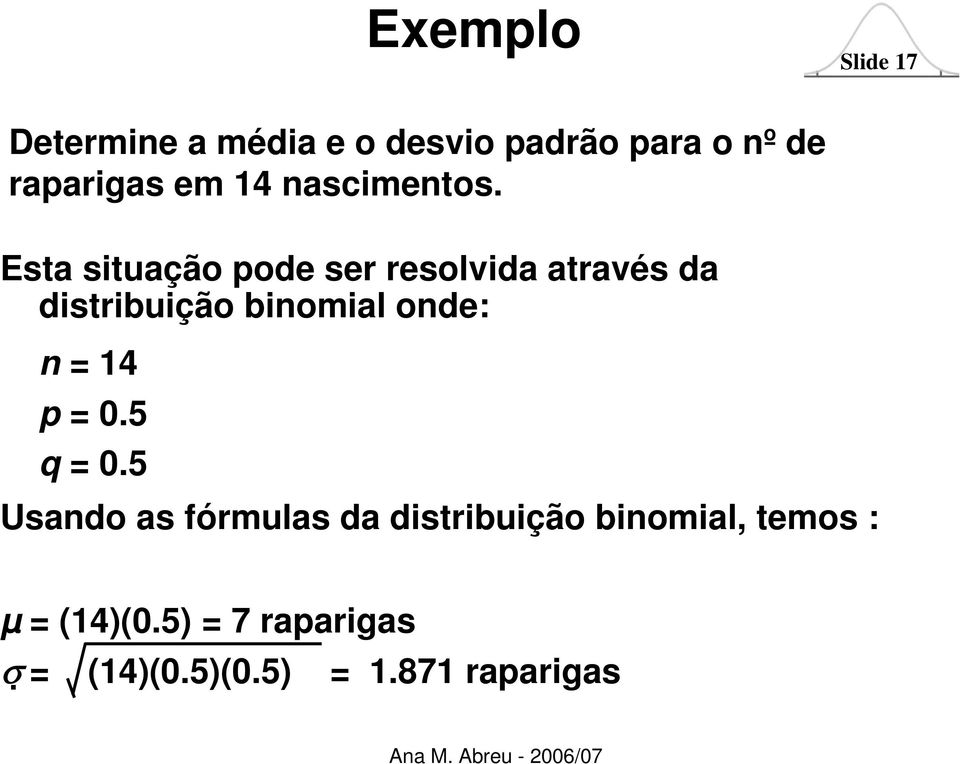 Esta situação pode ser resolvida através da distribuição binomial onde: n =