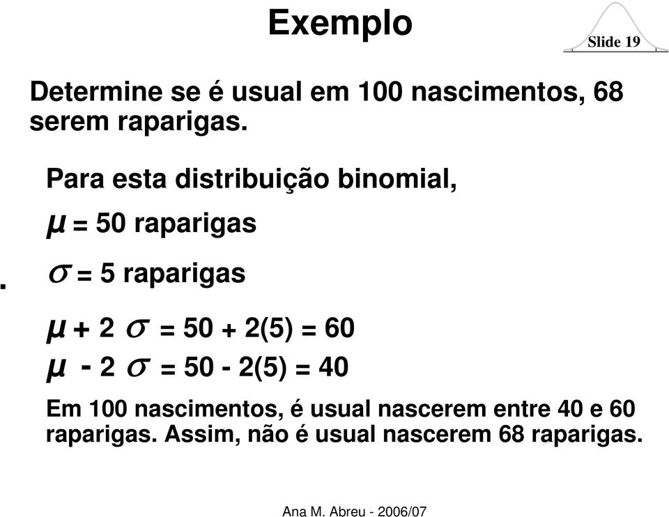 Para esta distribuição binomial, µ = 50 raparigas σ = 5 raparigas µ + 2 σ