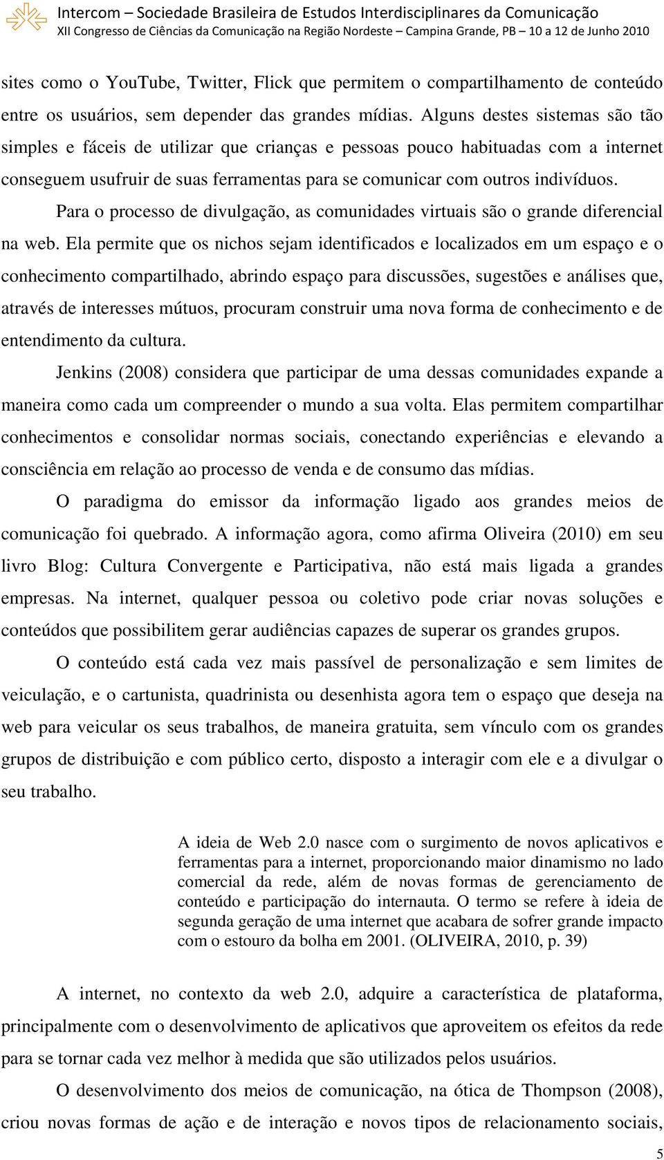 Para o processo de divulgação, as comunidades virtuais são o grande diferencial na web.