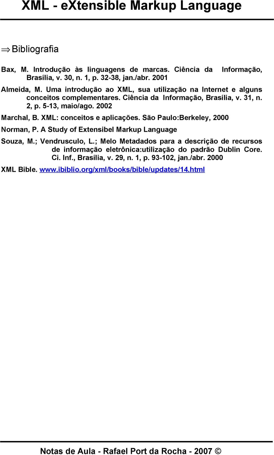 2002 Marchal, B. XML: conceitos e aplicações. São Paulo:Berkeley, 2000 Norman, P. A Study of Extensibel Markup Language Souza, M.; Vendrusculo, L.