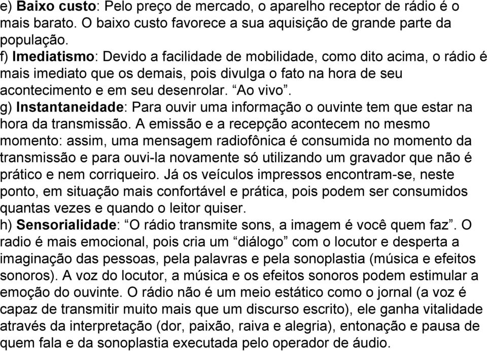 g) Instantaneidade: Para ouvir uma informação o ouvinte tem que estar na hora da transmissão.