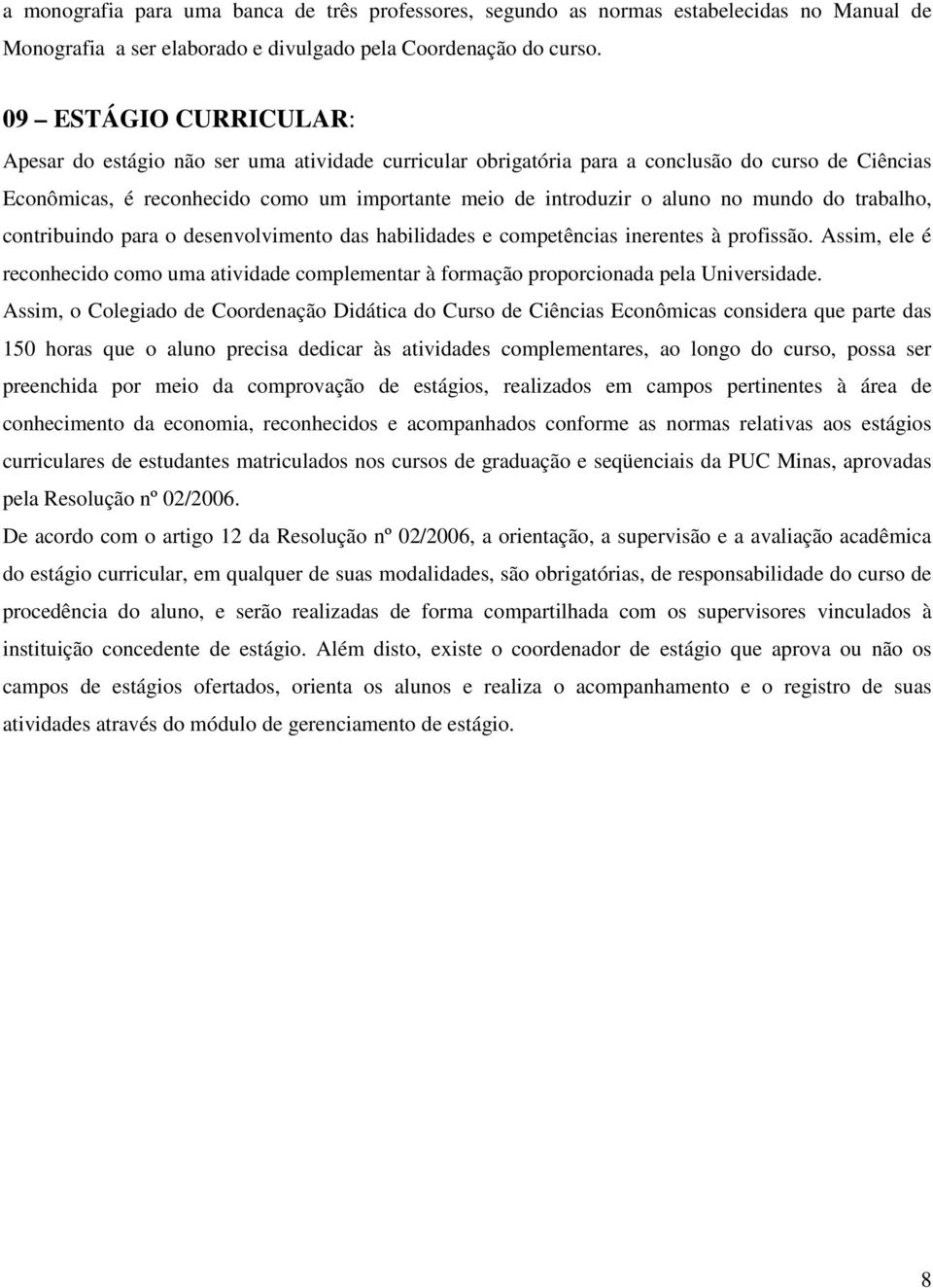 mundo do trabalho, contribuindo para o desenvolvimento das habilidades e competências inerentes à profissão.