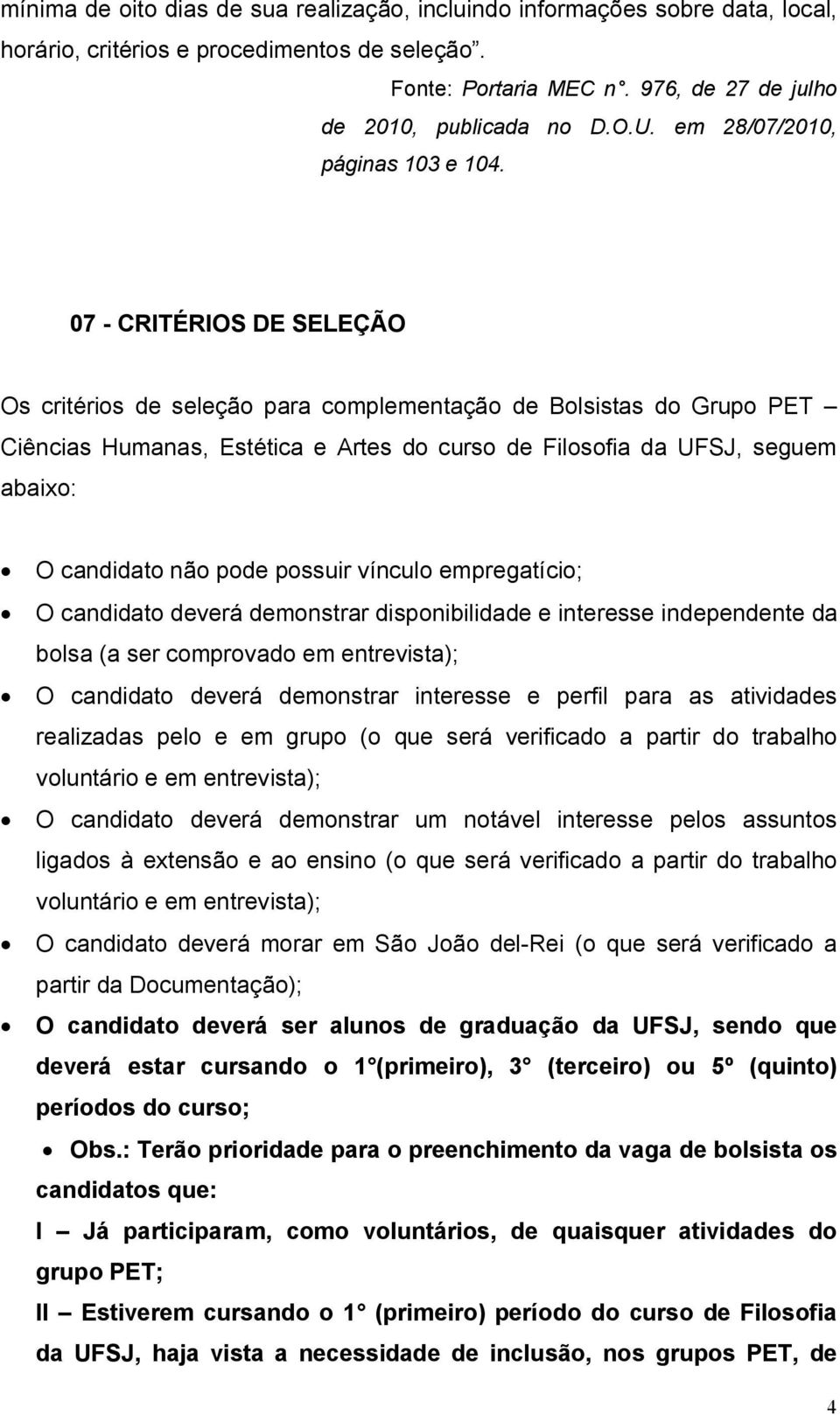 07 - CRITÉRIOS DE SELEÇÃO Os critérios de seleção para complementação de Bolsistas do Grupo PET Ciências Humanas, Estética e Artes do curso de Filosofia da UFSJ, seguem abaixo: O candidato não pode