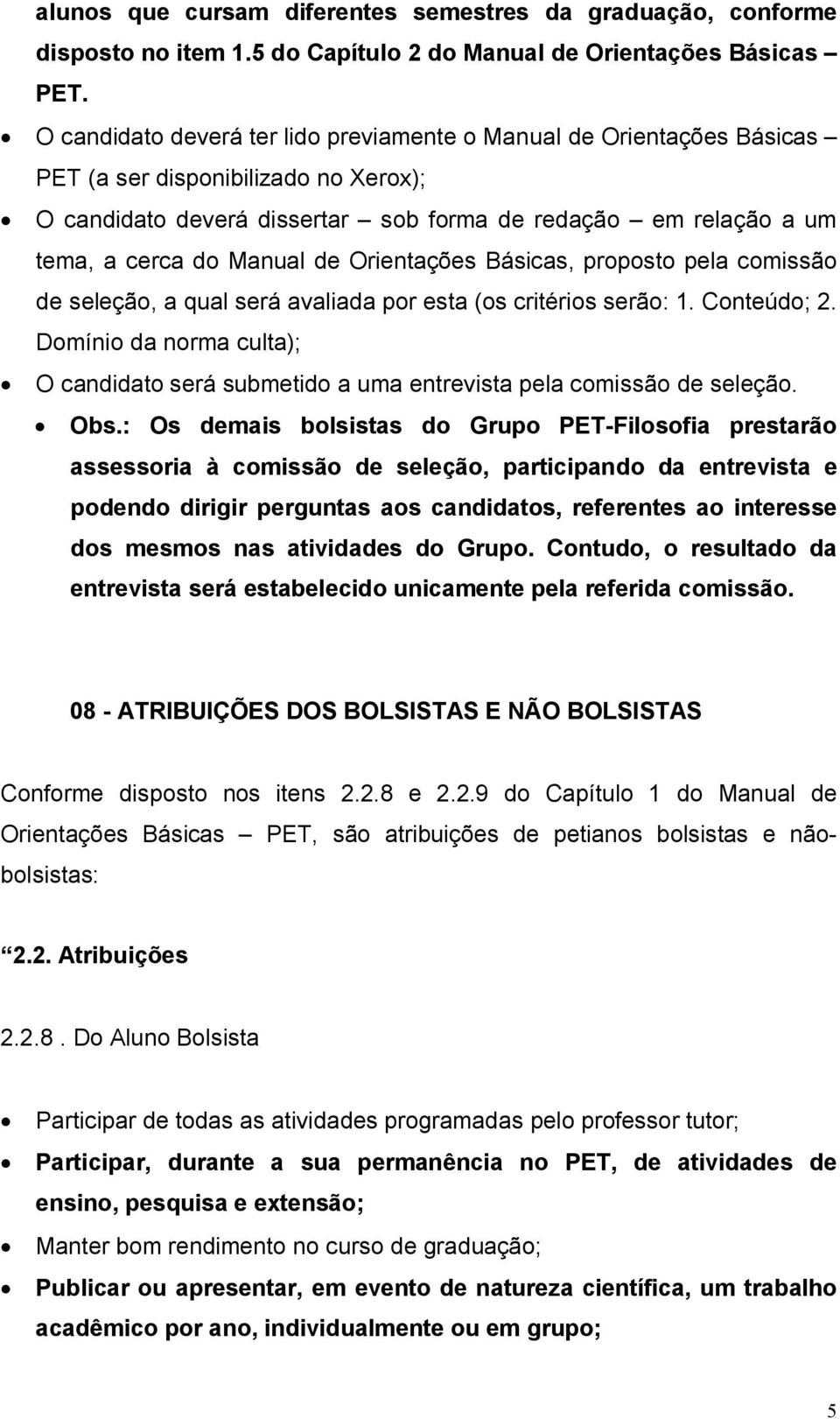 de Orientações Básicas, proposto pela comissão de seleção, a qual será avaliada por esta (os critérios serão: 1. Conteúdo; 2.