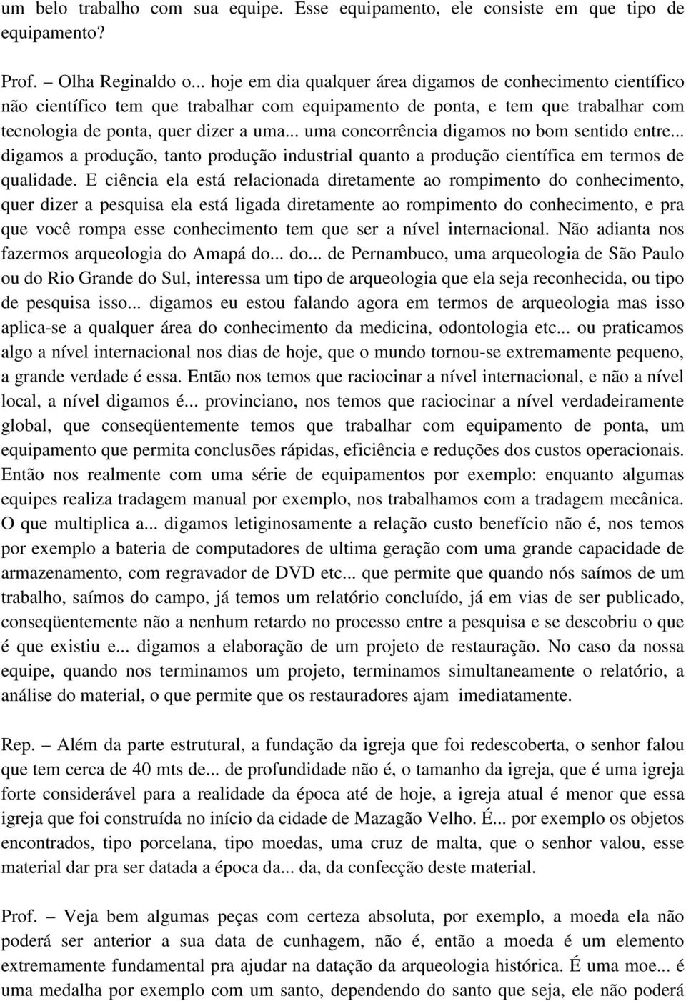 .. uma concorrência digamos no bom sentido entre... digamos a produção, tanto produção industrial quanto a produção científica em termos de qualidade.