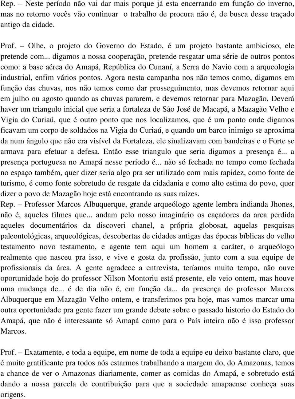 .. digamos a nossa cooperação, pretende resgatar uma série de outros pontos como: a base aérea do Amapá, República do Cunaní, a Serra do Navio com a arqueologia industrial, enfim vários pontos.