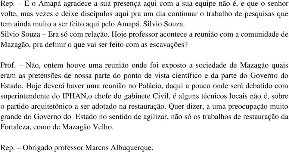 Não, ontem houve uma reunião onde foi exposto a sociedade de Mazagão quais eram as pretensões de nossa parte do ponto de vista científico e da parte do Governo do Estado.