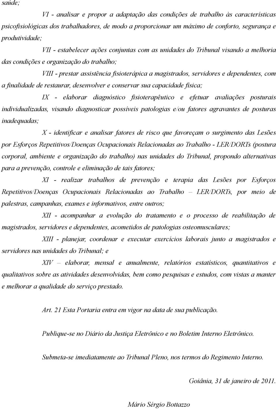 dependentes, com a finalidade de restaurar, desenvolver e conservar sua capacidade física; IX - elaborar diagnóstico fisioterapêutico e efetuar avaliações posturais individualizadas, visando