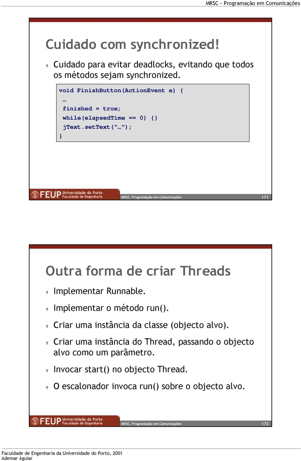 settext(" "); 171 Outra forma de criar Threads Implementar Runnable. Implementar o método run().