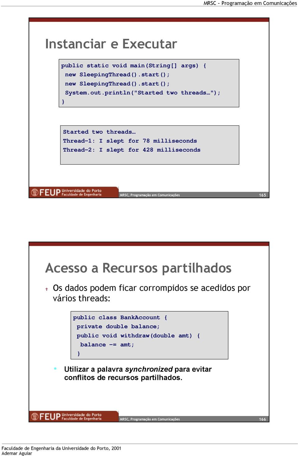 Acesso a Recursos partilhados Os dados podem ficar corrompidos se acedidos por vários threads: public class BankAccount { private double