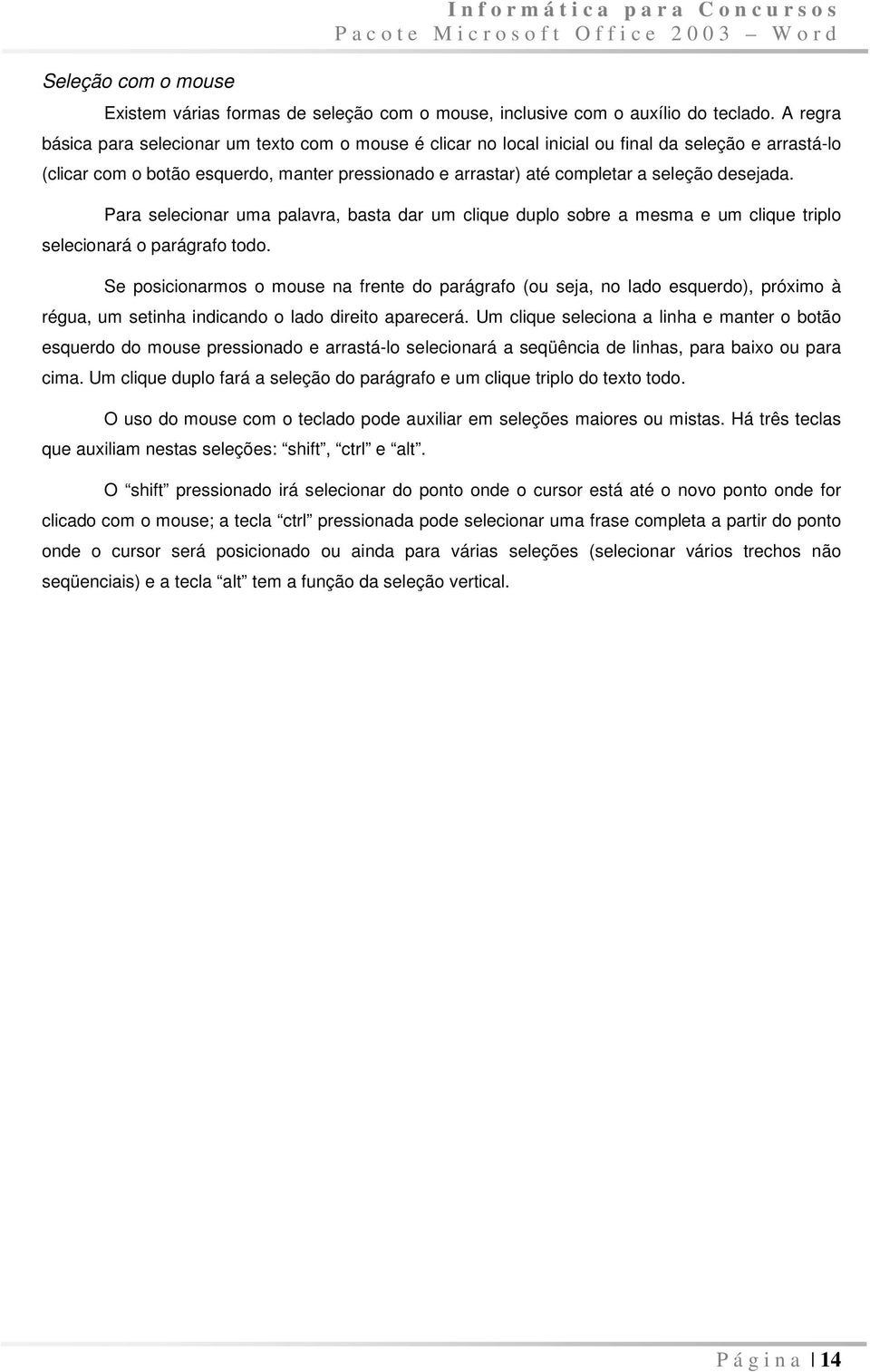 desejada. Para selecionar uma palavra, basta dar um clique duplo sobre a mesma e um clique triplo selecionará o parágrafo todo.