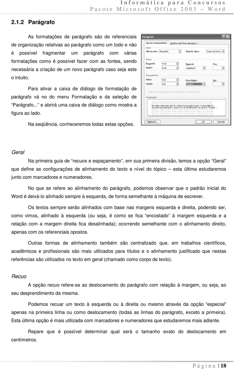 com as fontes, sendo necessária a criação de um novo parágrafo caso seja este o intuito. Para ativar a caixa de diálogo de formatação de parágrafo vá no do menu Formatação e da seleção de Parágrafo.