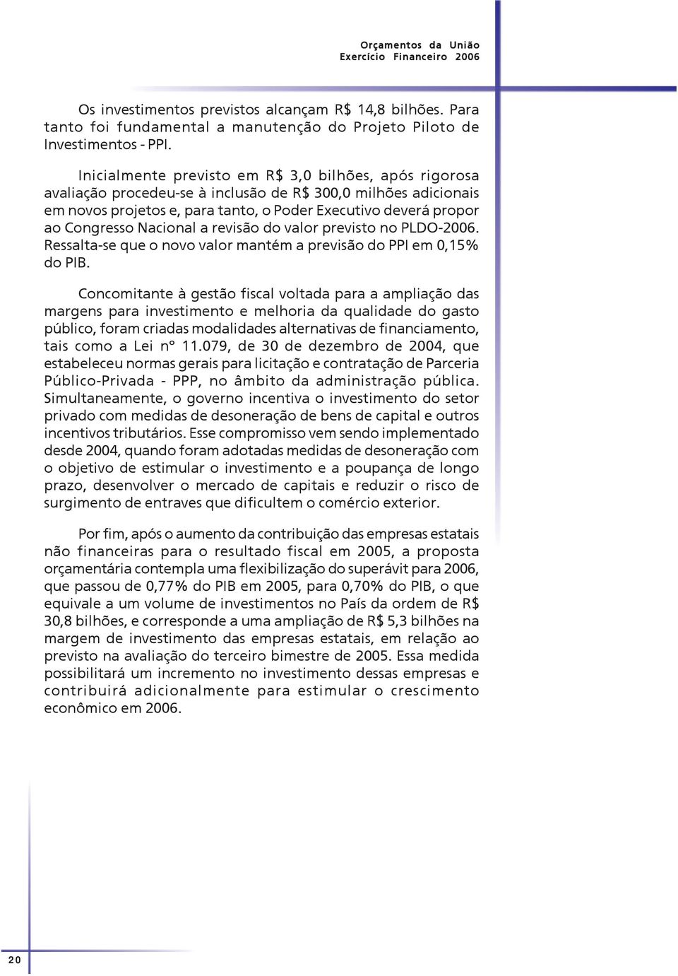 Nacional a revisão do valor previsto no PLDO-2006. Ressalta-se que o novo valor mantém a previsão do PPI em 0,15% do PIB.
