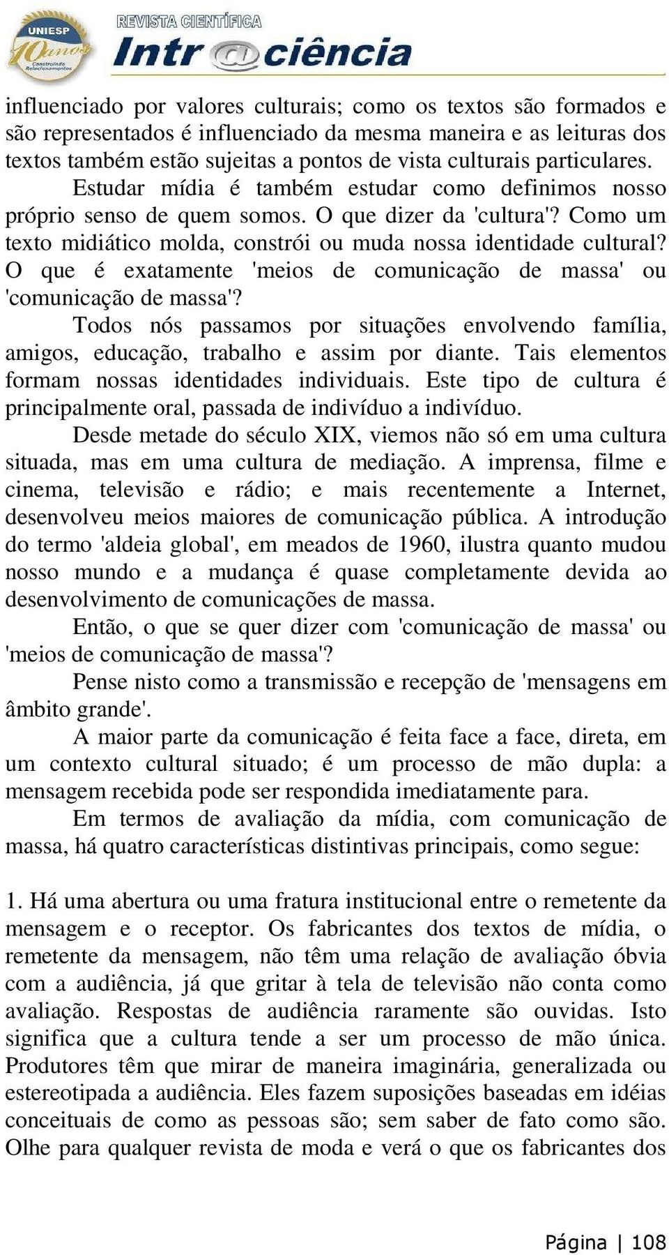 O que é exatamente 'meios de comunicação de massa' ou 'comunicação de massa'? Todos nós passamos por situações envolvendo família, amigos, educação, trabalho e assim por diante.