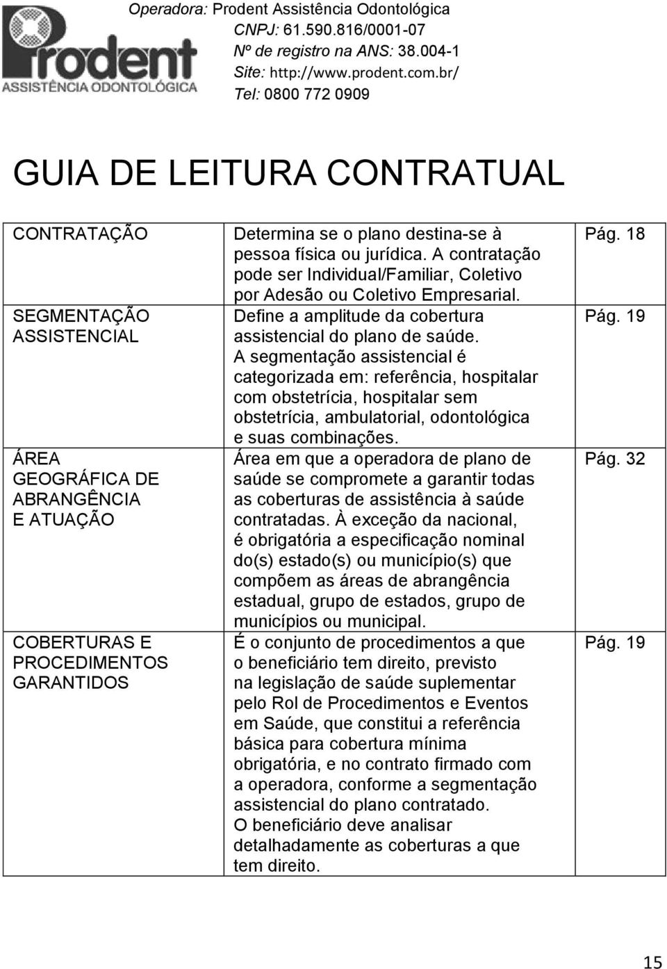 pessoa física ou jurídica. A contratação pode ser Individual/Familiar, Coletivo por Adesão ou Coletivo Empresarial. Define a amplitude da cobertura assistencial do plano de saúde.