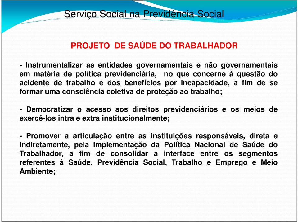 previdenciários e os meios de exercê-los intra e extra institucionalmente; - Promover a articulação entre as instituições responsáveis, direta e indiretamente, pela