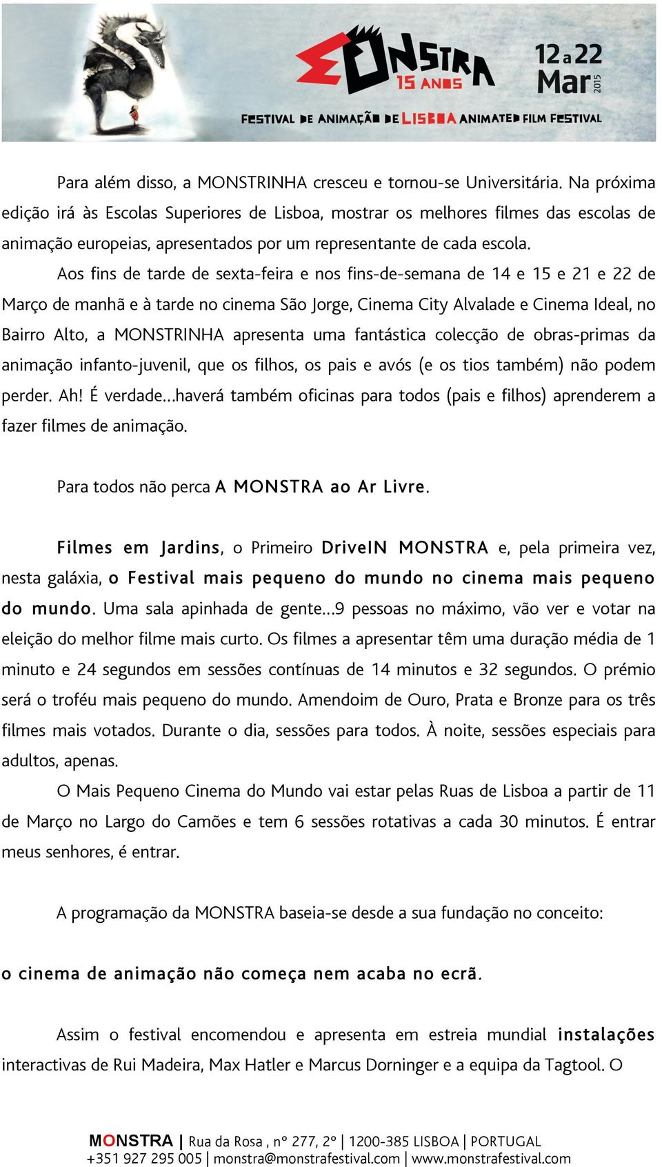 Aos fins de tarde de sexta-feira e nos fins-de-semana de 14 e 15 e 21 e 22 de Março de manhã e à tarde no cinema São Jorge, Cinema City Alvalade e Cinema Ideal, no Bairro Alto, a MONSTRINHA apresenta